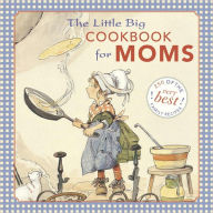 Title: The Little Big Cookbook for Moms: 150 of the Best Family Recipes, Author: Alice Wong