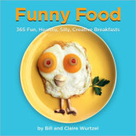 Title: Funny Food: 365 Fun, Healthy, Silly, Creative Breakfasts, Author: Bill Wurtzel