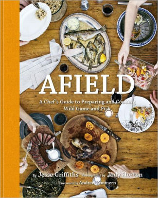 Afield A Chefs Guide To Preparing And Cooking Wild Game And Fishhardcover - 