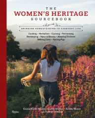 Title: The Women's Heritage Sourcebook: Bringing Homesteading to Everyday Life, Author: Ashley Moore