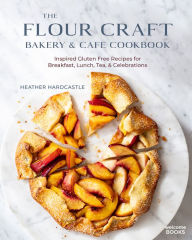 Title: The Flour Craft Bakery & Cafe Cookbook: Inspired Gluten Free Recipes for Breakfast, Lunch, Tea, and Celebrations, Author: Heather Hardcastle