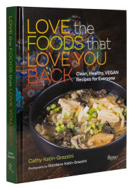 Ebook pdf download francais Love the Foods That Love You Back: Clean, Healthy, Vegan Recipes for Everyone RTF CHM MOBI 9781599621647 English version by Cathy Katin-Grazzini