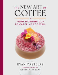 Title: The New Art of Coffee: From Morning Cup to Caffeine Cocktail, Author: Ryan Castelaz
