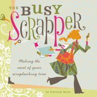 Title: The Busy Scrapper: Making The Most Of Your Scrapbooking Time, Author: Courtney Walsh