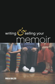 Title: Writing & Selling Your Memoir: How to Craft Your Life Story So That Somebody Else Will Actually Want to Read It, Author: Paula Balzer