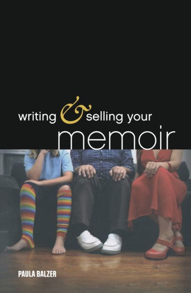 Writing & Selling Your Memoir: How to Craft Life Story So That Somebody Else Will Actually Want Read It