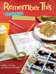 Title: Remember This: Fresh Page Ideas to Scrapbook the Year, Author: Kimber Mcgray