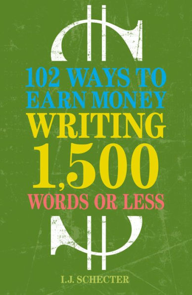 102 Ways to Earn Money Writing 1,500 Words or Less: The Ultimate Freelancer's Guide