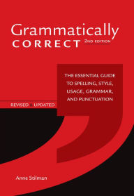 Title: Grammatically Correct: The Essential Guide to Spelling, Style, Usage, Grammar, and Punctuation, Author: Anne Stilman