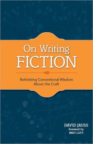 Title: On Writing Fiction: Rethinking conventional wisdom about the craft, Author: David Jauss