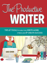 Title: The Productive Writer: Strategies and Systems for Greater Productivity, Profit and Pleasure, Author: Sage Cohen