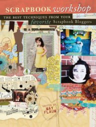 Title: Scrapbook Workshop: The Best Techniques From Your Favorite Scrapbook Bloggers, Author: May Flaum