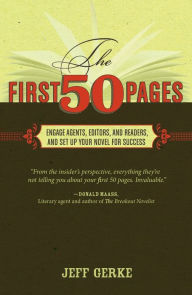 Title: The First 50 Pages: Engage Agents, Editors and Readers, and Set Your Novel Up For Success, Author: Jeff Gerke