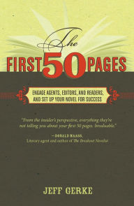 Title: The First 50 Pages: Engage Agents, Editors and Readers, and Set Your Novel Up For Success, Author: Jeff Gerke