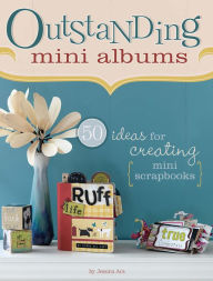 Title: Outstanding Mini Albums: 50 Ideas For Creating Mini Scrapbooks, Author: Jessica Acs