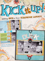 Title: Kick It Up!: Adding Spice to Your Scrapbook Layouts, Author: Greta Hammond