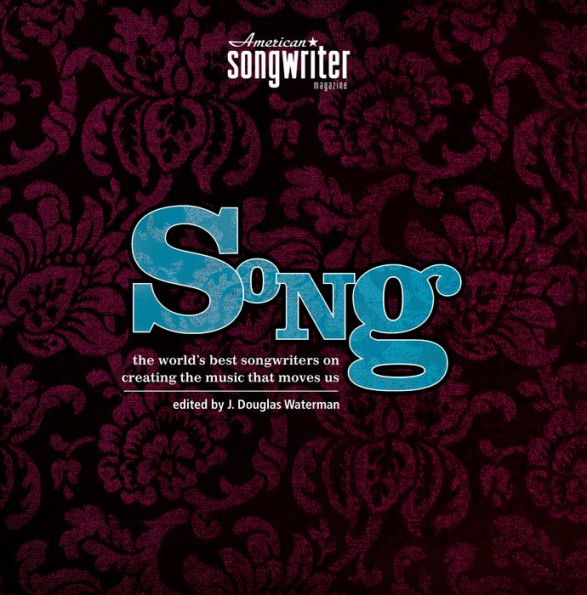 Song: The World's Best Songwriters on Creating the Music that Moves Us