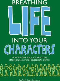 Title: Breathing Life Into Your Characters, Author: Rachel Ballon