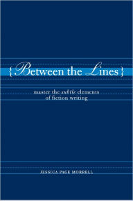 Title: Between the Lines: Master the Subtle Elements of Fiction Writing, Author: Jessica Morrell