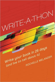 Title: Write-A-Thon: Write Your Book in 26 Days (And Live to Tell About It) (PagePerfect NOOK Book), Author: Rochelle Melander