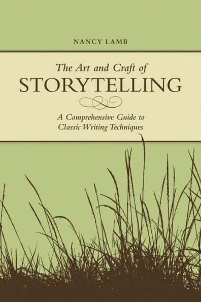 The Art And Craft Of Storytelling: A Comprehensive Guide To Classic Writing Techniques