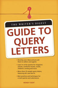 Title: The Writer's Digest Guide To Query Letters, Author: Wendy Burt-thomas