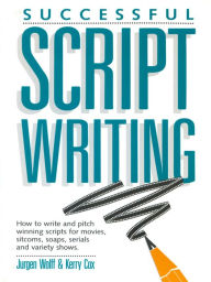 Title: Successful Scriptwriting: How to write and pitch winning scripts for movies, sitcoms, soaps, serials and v ariety shows, Author: Jurgen Wolff