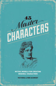 Title: 45 Master Characters, Revised Edition: Mythic Models for Creating Original Characters, Author: Victoria Lynn Schmidt