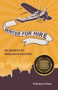 Title: Writer for Hire: 101 Secrets to Freelance Success, Author: Kelly James-Enger