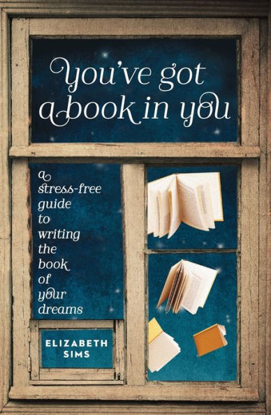 You've Got a Book in You: A Stress-Free Guide to Writing the Book of Your Dreams