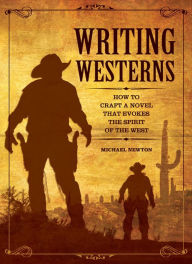 Title: Writing Westerns: How to Craft Novels that Evoke the Spirit of the West, Author: Mike Newton