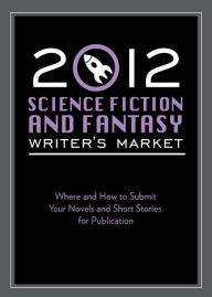 Title: 2012 Science Fiction & Fantasy Writer's Market: Where and how to submit your novels and short stories for publication, Author: Robert Lee Brewer