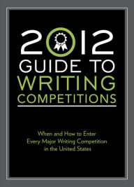 Title: 2012 Guide to Writing Competitions: Where and how to enter every major writing competition in the United States, Author: Robert Lee Brewer