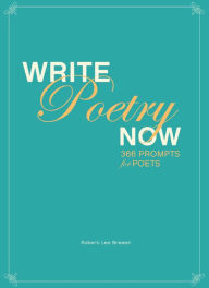 Title: Write Poetry Now: 366 Prompts for Inspiring Your Poems, Author: Robert Lee Brewer