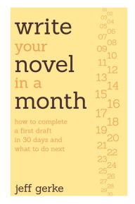 Title: Write Your Novel in a Month: How to Complete a First Draft in 30 Days and What to Do Next, Author: Jeff Gerke