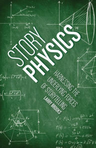 Title: Story Physics: Harnessing the Underlying Forces of Storytelling, Author: Larry Brooks