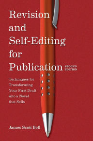 Title: Revision and Self Editing for Publication: Techniques for Transforming Your First Draft into a Novel that Sells, Author: James Scott Bell