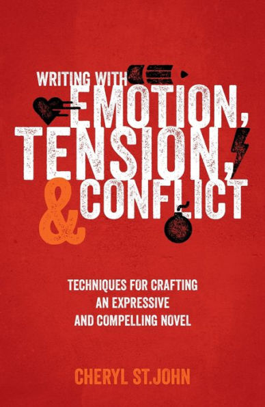 Writing With Emotion, Tension, and Conflict: Techniques for Crafting an Expressive Compelling Novel