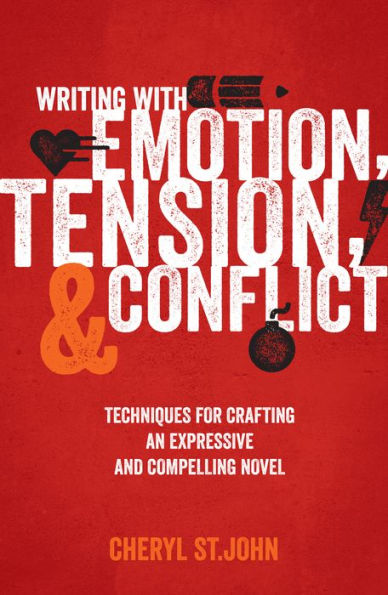 Writing With Emotion, Tension, and Conflict: Techniques for Crafting an Expressive and Compelling Novel