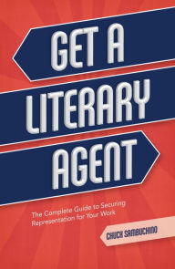 Title: Get a Literary Agent: The Complete Guide to Securing Representation for Your Work, Author: Chuck Sambuchino