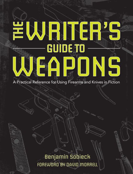 The Writer's Guide to Weapons: A Practical Reference for Using Firearms and Knives in Fiction