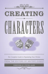 Creating Characters: The Complete Guide to Populating Your Fiction