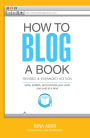 How to Blog a Book Revised and Expanded Edition: Write, Publish, and Promote Your Work One Post at a Time