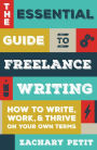 The Essential Guide to Freelance Writing: How to Write, Work, and Thrive on Your Own Terms