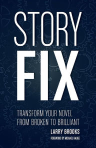 Title: Story Fix: Transform Your Novel from Broken to Brilliant, Author: Larry Brooks