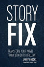 Story Fix: Transform Your Novel from Broken to Brilliant