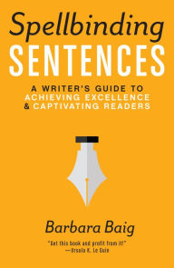 Title: Spellbinding Sentences: A Writer's Guide to Achieving Excellence and Captivating Readers, Author: Barbara Baig