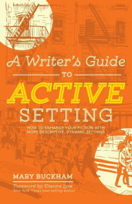 Title: A Writer's Guide to Active Setting: How to Enhance Your Fiction with More Descriptive, Dynamic Settings, Author: Mary Buckham