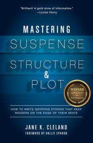 Title: Mastering Suspense, Structure, and Plot: How to Write Gripping Stories That Keep Readers on the Edge of Their Seats, Author: Jane K. Cleland