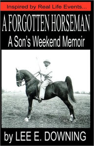 Title: A Forgotten Horseman, Author: Lee E Downing